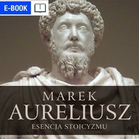 Marek Aureliusz. Esencja stoicyzmu. Myśl jak stoik - ebook PDF Marek Aureliusz