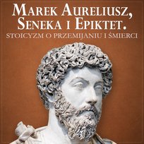 Marek Aureliusz, Seneka i Epiktet. Stoicyzm o radzeniu sobie z przemijaniem i śmiercią - audiobook