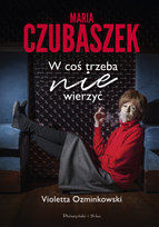 Maria Czubaszek. W coś trzeba nie wierzyć Ozminkowski Violetta