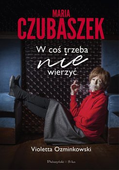 Maria Czubaszek. W coś trzeba nie wierzyć - Ozminkowski Violetta