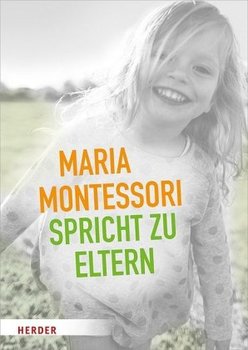 Maria Montessori spricht zu Eltern - Montessori Maria