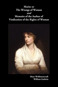 Maria, or the Wrongs of Woman and Memoirs of the Author of Vindication of the Rights of Woman - Wollstonecraft Mary