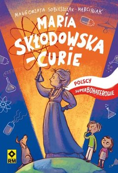 Maria Skłodowska-Curie - Sobieszczak-Marciniak Małgorzata