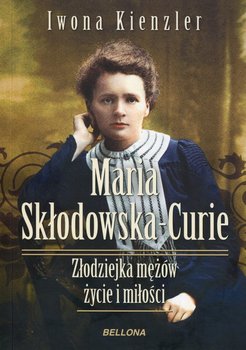 Maria Skłodowska-Curie. Złodziejka mężów . Życie i miłości - Kienzler Iwona