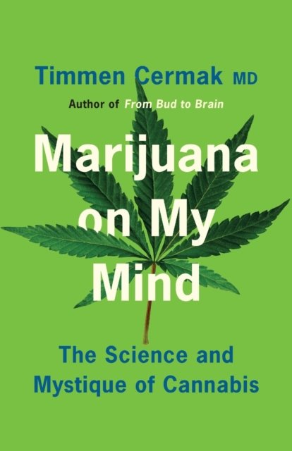 Marijuana On My Mind: The Science And Mystique Of Cannabis - Timmen ...