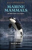 Marine Mammals of British Columbia - Ford John K. B.