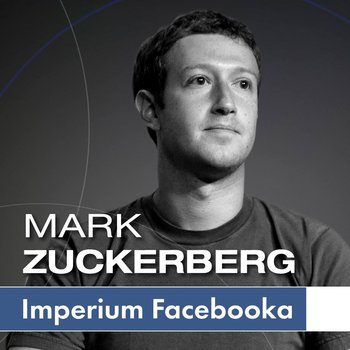 Mark Zuckerberg i jego imperium. Jak Facebook zmienia Twój świat - Kosecka Kinga, Szach Ewa, Sołtysiak Kinga, Pawlak Renata