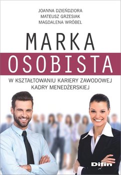 Marka osobista w kształtowaniu kariery zawodowej kadry menedżerskiej - Dzieńdziora Joanna, Grzesiak Mateusz, Wróbel Magdalena