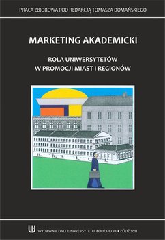 Marketing akademicki. Rola uniwersytetów w promocji miast i regionów - Domański Tomasz