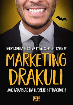 Marketing Drakuli. Jak zarabiać na ludzkich strachach - Opracowanie zbiorowe