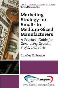 Marketing Strategy for Small- to Medium-Sized Manufacturers - France Charles E.