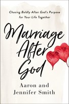 Marriage After God. Chasing Boldly After Gods Purpose for Your Life Together Aaron Smith, Smith Jennifer