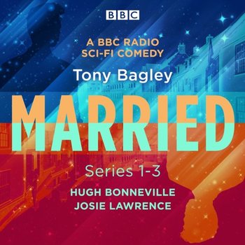 Married: A BBC Radio Sci-Fi Comedy: Series 1-3 - Bagley Tony