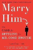 Marry Him: The Case for Settling for Mr. Good Enough - Gottlieb Lori