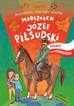 Marszałek Józef Piłsudski. Polscy superbohaterowie - Strękowska-Zaremba Małgorzata