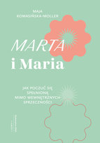Marta i Maria. Jak poczuć się spełnioną mimo wewnętrznych sprzeczności Komasińska-Moller Maja