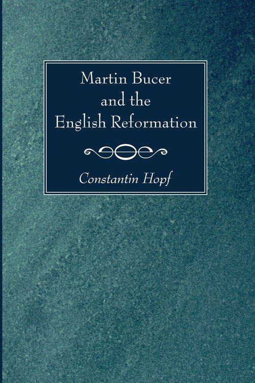Martin Bucer and the English Reformation - Hopf Constantin | Książka w ...