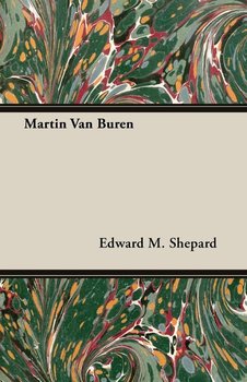 Martin Van Buren - Shepard Edward M.