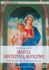 Maryja mistrzynią modlitwy. Medytacja słów Maryi. Skupienie rekolekcyjne - Augustyn Józef