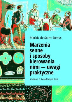 Marzenia senne i sposoby kierowania nimi  - uwagi praktyczne. Studium o świadomym śnie - De Saint-Denys Markiz