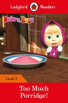 Masha and the Bear: Too Much Porridge! Ladybird Readers. Level 2 - Opracowanie zbiorowe