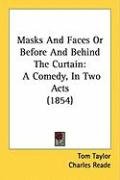 Masks and Faces or Before and Behind the Curtain: A Comedy, in Two Acts (1854) - Reade Charles, Taylor Tom
