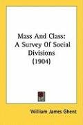 Mass and Class: A Survey of Social Divisions (1904) - Ghent William James