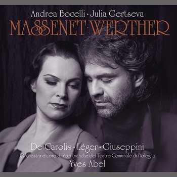 Massenet: Werther - Andrea Bocelli, Natale de Carolis, Julia Gertseva, Giorgio Giuseppini, Orchestra del Teatro Comunale di Bologna, Yves Abel