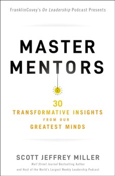 Master Mentors: 30 Transformative Insights from Our Greatest Minds - Miller Scott Jeffrey