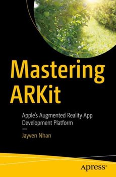 Mastering ARKit: Apple's Augmented Reality App Development Platform - Jayven Nhan