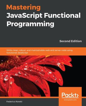 Mastering JavaScript Functional Programming - Federico Kereki