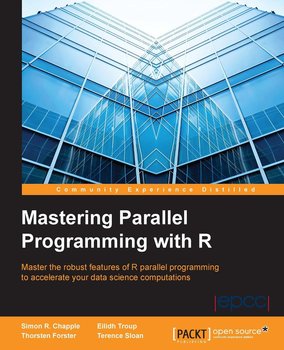 Mastering Parallel Programming with R - Terence Sloan, Thorsten Forster, Eilidh Troup, Simon R. Chapple