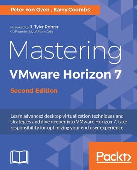 Mastering VMware Horizon 7 - Second Edition - Barry Coombs, Peter von Oven