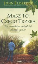 Masz to, czego trzeba. Co powinien wiedzieć każdy ojciec Eldredge John