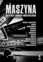 Maszyna. Antologia horroru industrialnego Opracowanie zbiorowe