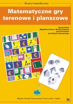 Matematyczne gry terenowe i planszowe. Zeszyt metodyczny - Brosz Magdalena, Sawicka Monika