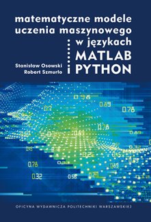 Matematyczne modele uczenia maszynowego w językach MATLAB i PYTHON - Osowski Stanisław