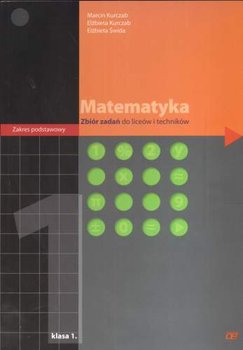 Matematyka 1. Zbiór zadań dla liceów i techników - Kurczab Marcin, Kurczab Elżbieta, Świda Elżbieta