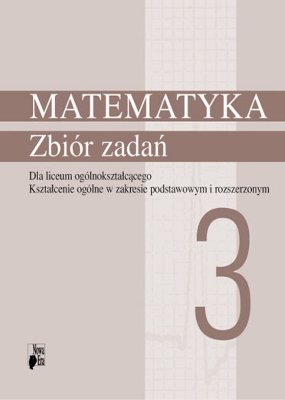 Matematyka Kształcenie Ogólne W Zakresie Podstawowym I Rozszerzonym Matematyka 3. Zbiór zadań dla liceum ogólnokształcącego. Kształcenie