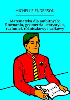 Matematyka dla ambitnych. Równania, geometria, statystyka, rachunek różniczkowy i całkowy - Enderson Michelle