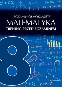 Matematyka. Egzamin ósmoklasisty. Trening przed egzaminem - Opracowanie zbiorowe