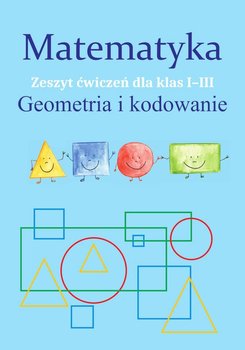 Matematyka. Geometria i kodowanie. Zeszyt ćwiczeń dla klas 1-3 - Ostrowska Monika