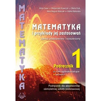 Matematyka i przykłady jej zastosowań 1. Podręcznik. Zakres podstawowy i rozszerzony. Liceum i technikum - Cewe Alicja, Krawczyk Małgorzata, Kruk Maria, Magryś-Walczak Alina, Nahorska Halina