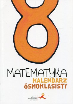 Matematyka. Kalendarz ósmoklasisty. Szkoła podstawowa - Dobrowolska Małgorzata, Janowicz Jerzy, Karpiński Marcin, Lech Jacek, Orzeszek Agnieszka, Tokarska Mariola, Zarzycki Piotr