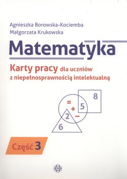 Matematyka. Karty pracy dla uczniów z niepełnosprawnością intelektualną. Część 3 - Borowska-Kociemba Agnieszka, Krukowska Małgorzata