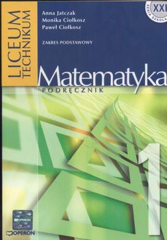 Matematyka LO. Podręcznik z zakresu podstawowego. Klasa 1 - Jatczak Anna, Ciołkosz Monika, Ciołkosz Paweł