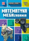 Matematyka. Megazadania. Minecraft 10+ - Lipscombe Dan, Bovey Leisa, Mojang