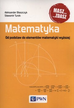Matematyka. Od podstaw do elementów matematyki wyższej - Błaszczyk Aleksander, Turek Sławomir