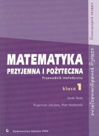 Matematyka przyjemna i pożyteczna. Przewodnik metodyczny. Klasa 1. Zakres podstawowy - Szuty Jacek, Jakubas Eugeniusz, Nodzyński Piotr