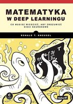 Matematyka w deep learningu. Co musisz wiedzieć, aby zrozumieć sieci neuronowe - ebook PDF Ronald T. Kneusel